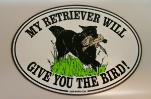 My Retriever will give you the bird!